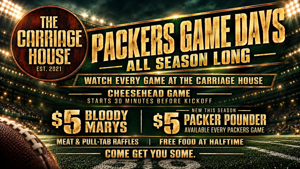 Promotional poster for The Carriage House featuring Packers game day specials including $5 bloody marys and packer pounders with free food at halftime